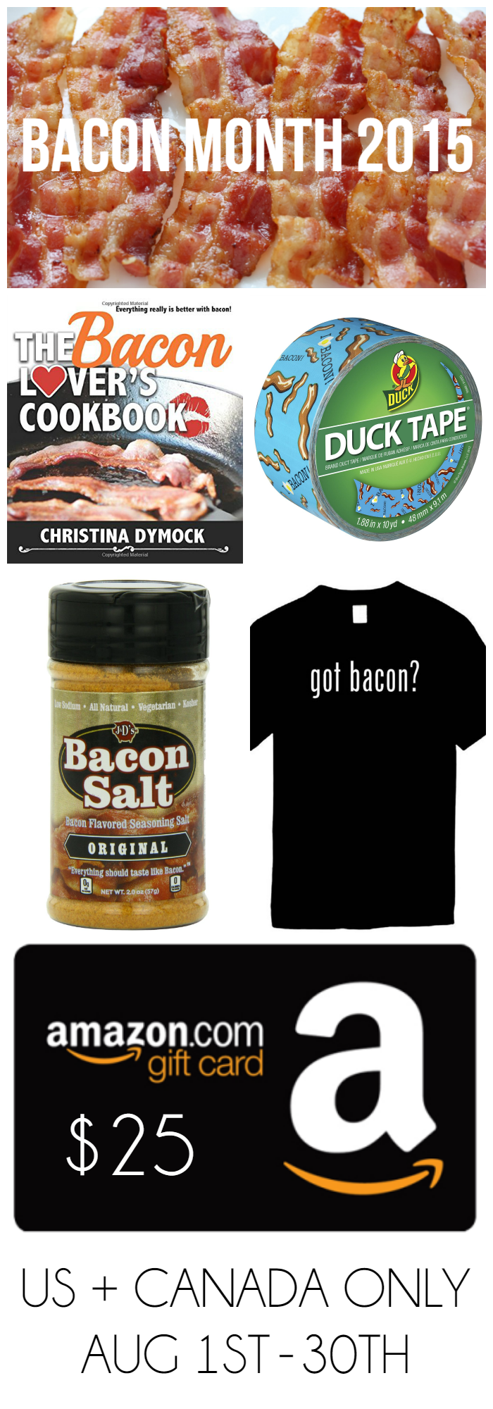 Bacon Month 2015 Prize Pack from Bread Booze Bacon + Friends! Prizes included The Bacon Lover's Cookbook, bacon and eggs Duct Tape, bacon salt, "got bacon?" t-shirt, and $25 Amazon.com gift card. Open now through Aug 30th.